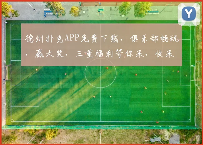 德州扑克APP免费下载，俱乐部畅玩，赢大奖，三重福利等你来，快来加入