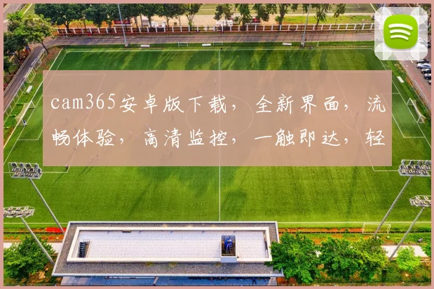 cam365安卓版下载，全新界面，流畅体验，高清监控，一触即达，轻松管理，快来下载体验