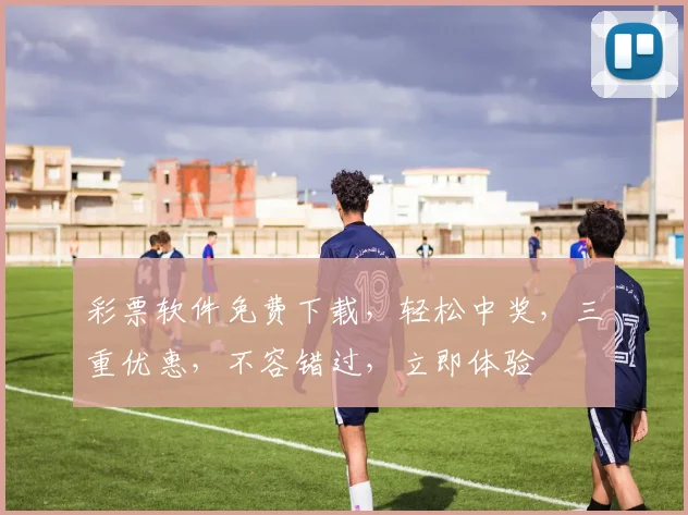 彩票软件免费下载，轻松中奖，三重优惠，不容错过，立即体验