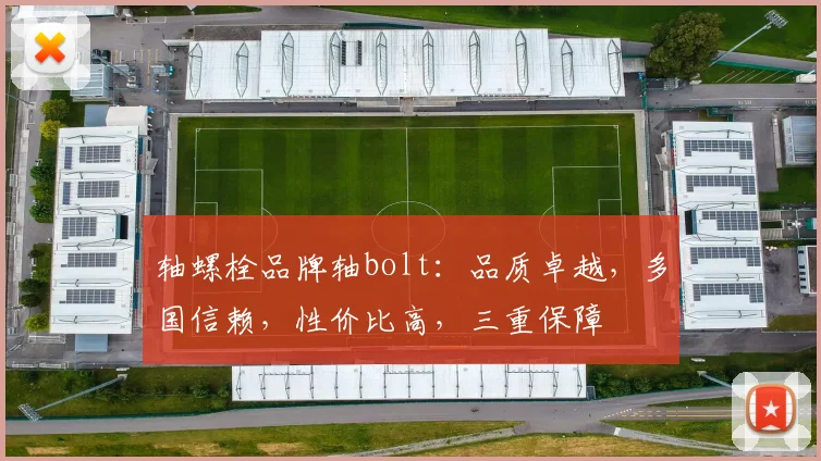 轴螺栓品牌轴bolt：品质卓越，多国信赖，性价比高，三重保障
